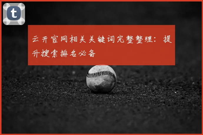 云开官网相关关键词完整整理：提升搜索排名必备