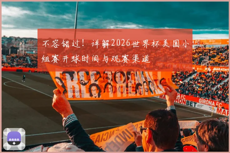 不容错过！详解2026世界杯美国小组赛开球时间与观赛渠道