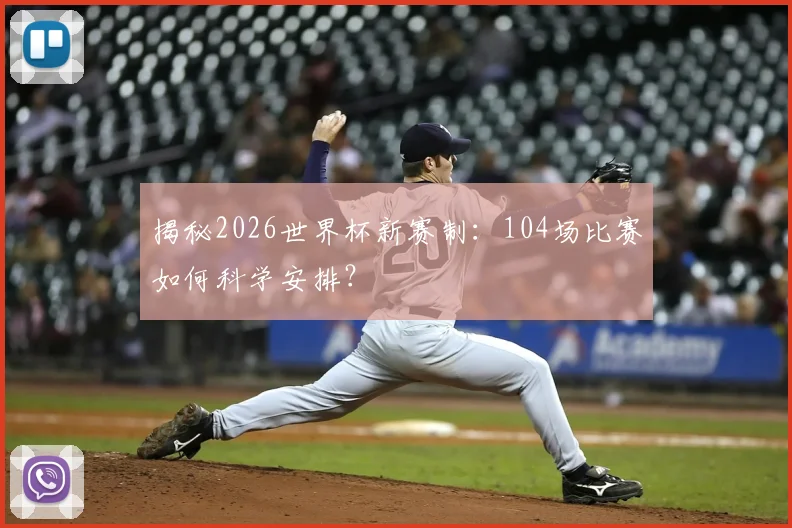 揭秘2026世界杯新赛制：104场比赛如何科学安排？